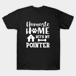 Pointer Dog - Namaste home with my pointer T-Shirt